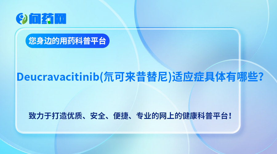 Deucravacitinib(氘可来昔替尼)适应症具体有哪些？